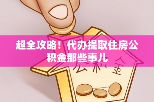 上高超全攻略！代办提取住房公积金那些事儿